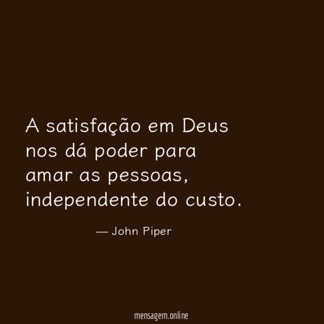 A satisfação em Deus nos dá poder para amar as pessoas