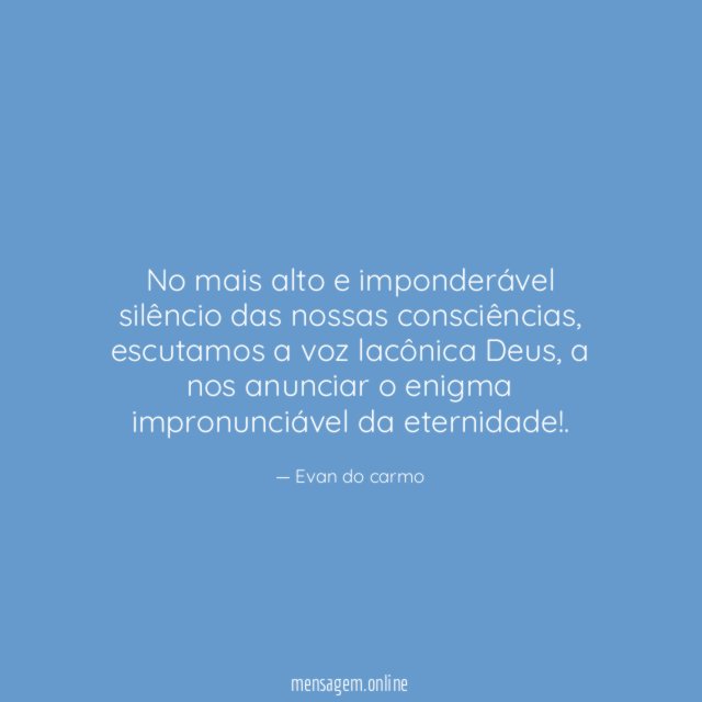 No mais alto e imponderável silêncio das nossas consciências