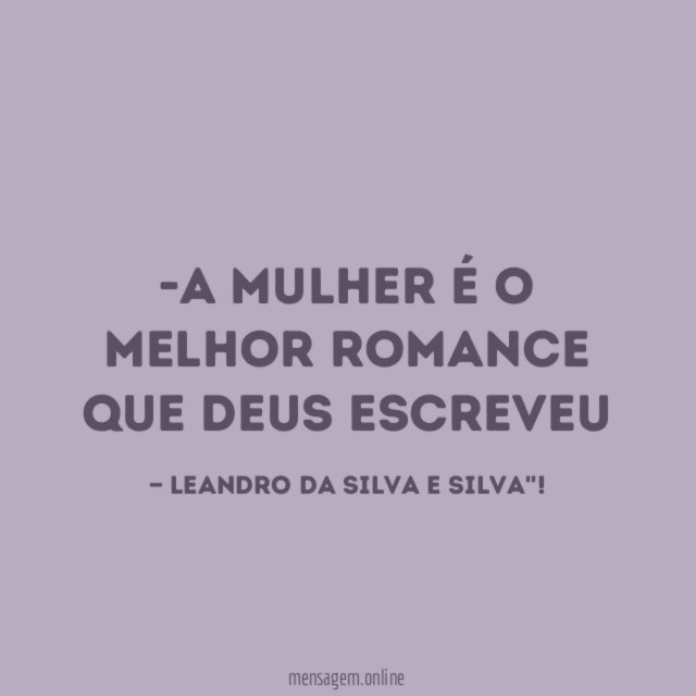 A MULHER É O MELHOR ROMANCE QUE DEUS ESCREVEU