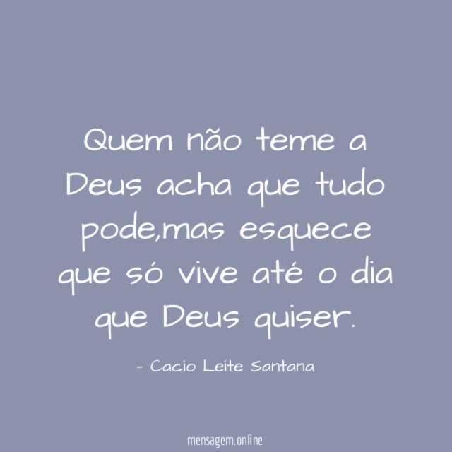 Quem não teme a Deus acha que tudo pode