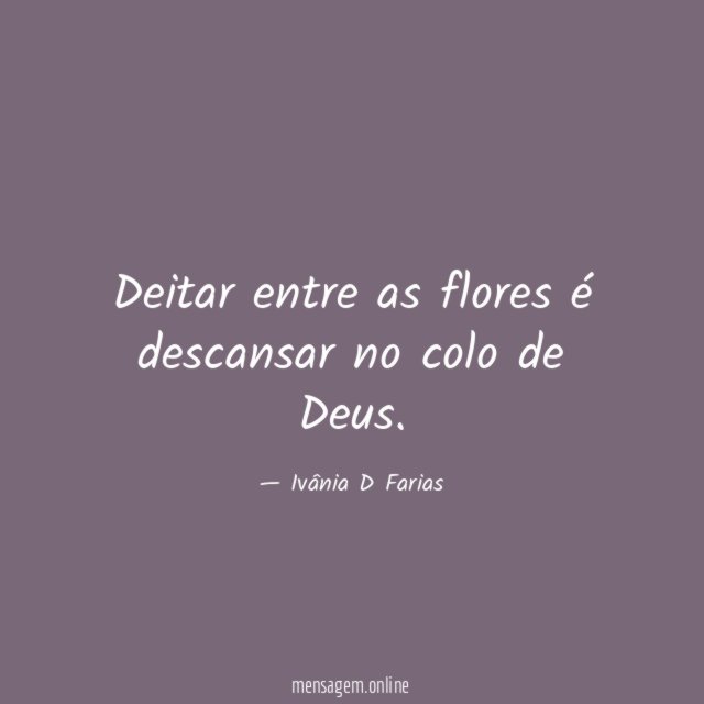 Deitar entre as flores é descansar no colo de Deus