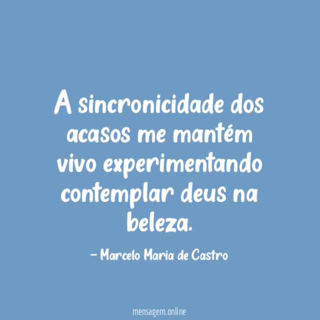 A sincronicidade dos acasos me mantém vivo experimentando