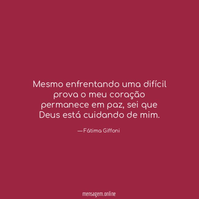 Mesmo enfrentando uma difícil prova o meu coração