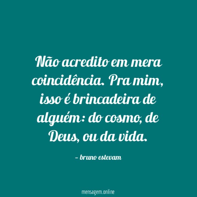 Não acredito em mera coincidência