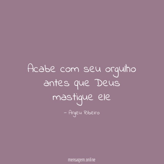 Acabe com seu orgulho antes que Deus mastigue ele"