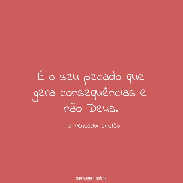 É o seu pecado que gera consequências e não Deus