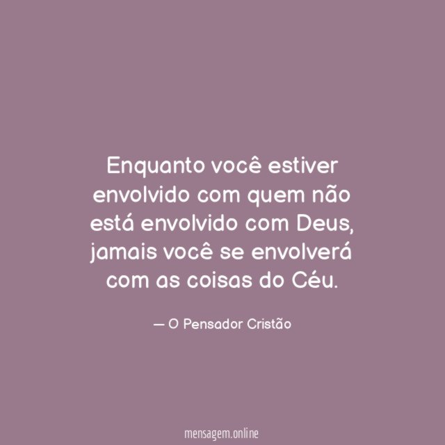 Enquanto você estiver envolvido com quem não está envolvido com Deus
