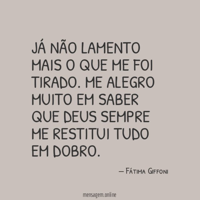 Já não lamento mais o que me foi tirado