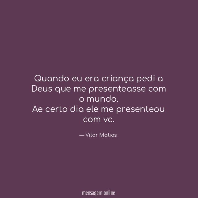 Quando eu era criança pedi a Deus que me presenteasse com o mundo.