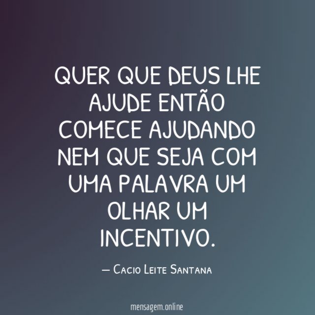Quer que Deus lhe ajude então comece ajudando