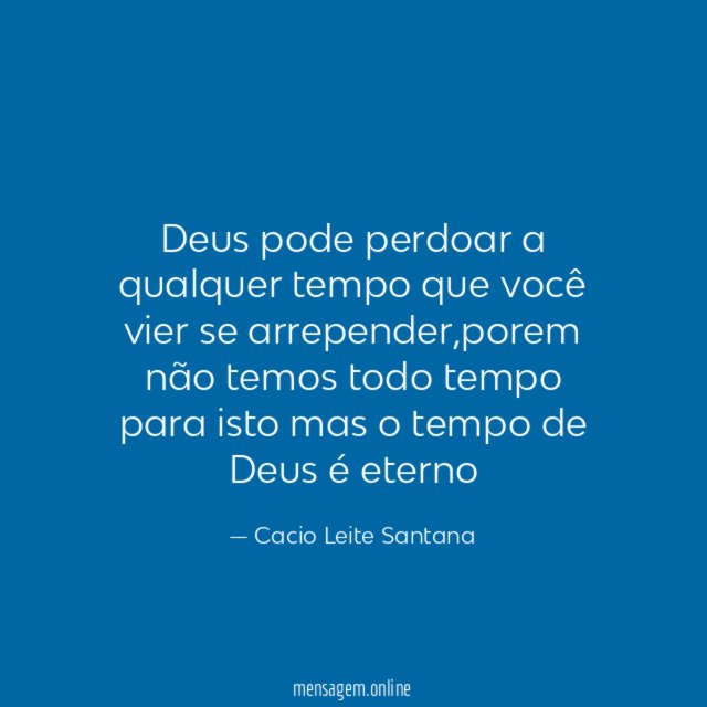 Deus pode perdoar a qualquer tempo que você vier se arrepender