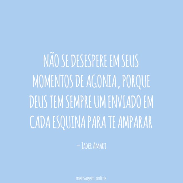 Não se desespere em seus momentos de agonia