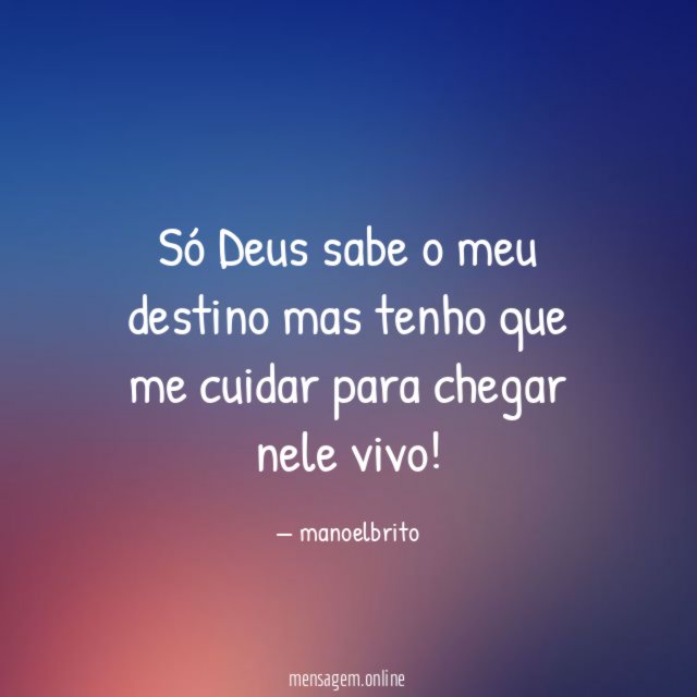 Só Deus sabe o meu destino mas tenho