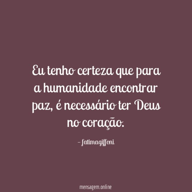 Eu tenho certeza que para a humanidade encontrar paz