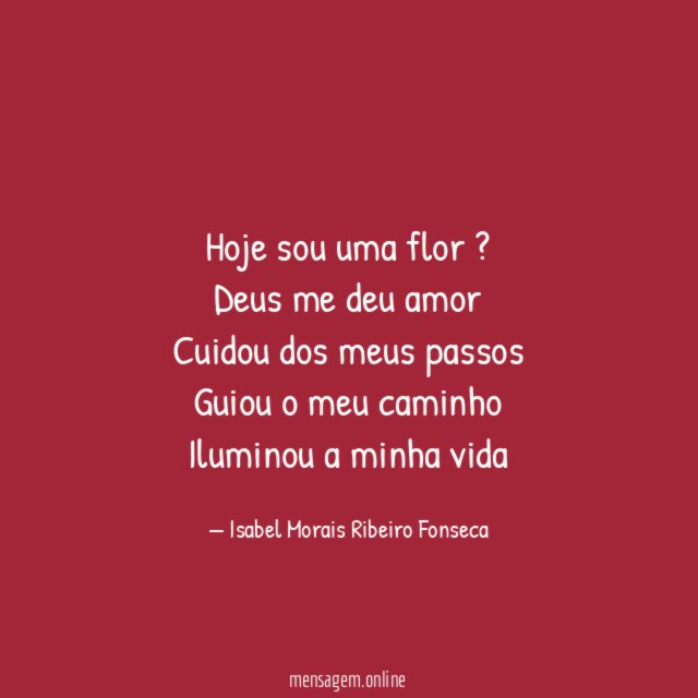 Hoje sou uma flor ? Deus me deu amor Cuidou