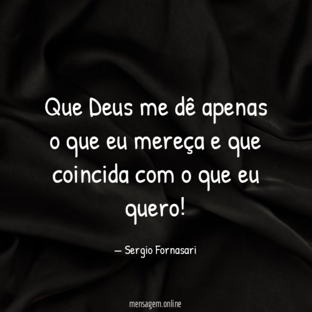 Que Deus me dê apenas o que eu