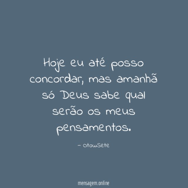 Hoje eu até posso concordar