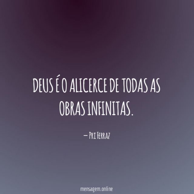 Deus é o alicerce de todas as obras infinitas