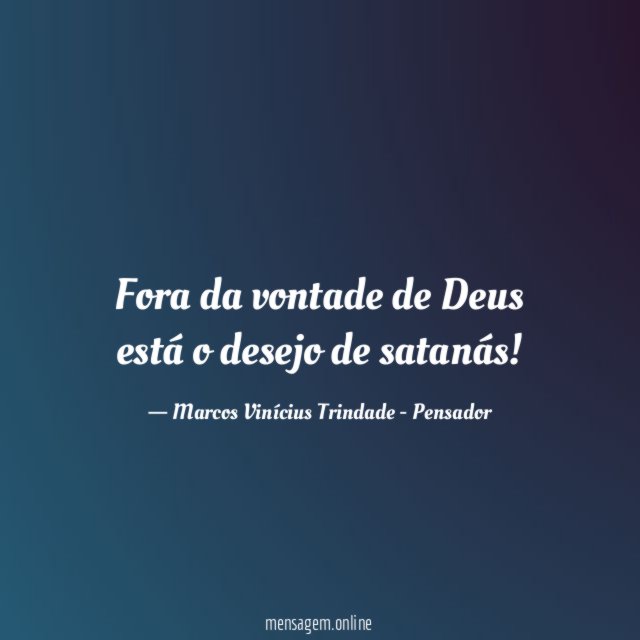 Fora da vontade de Deus está o desejo de satanás