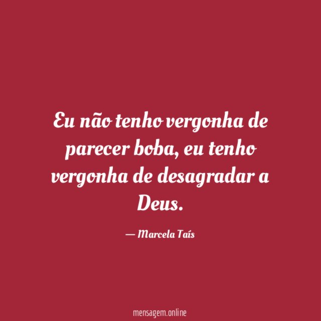 Eu não tenho vergonha de parecer boba