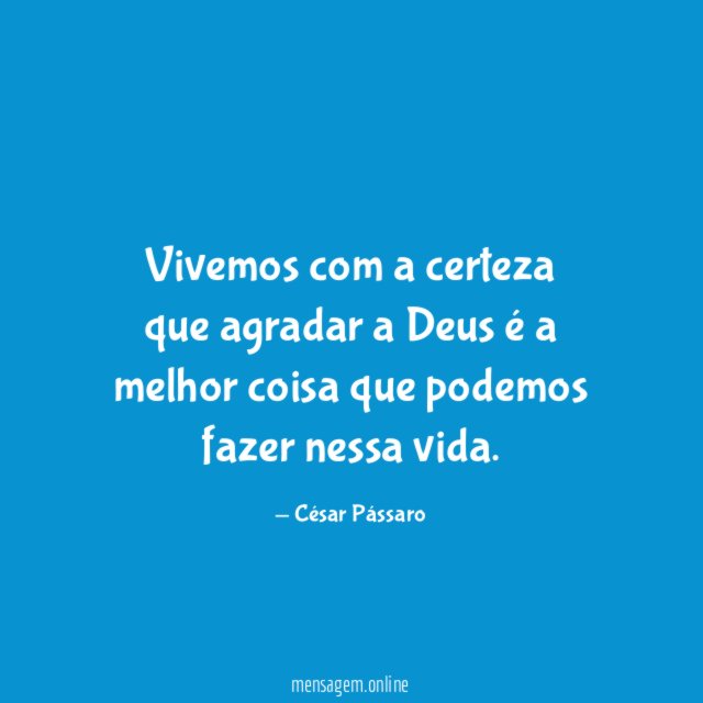 Vivemos com a certeza que agradar a Deus