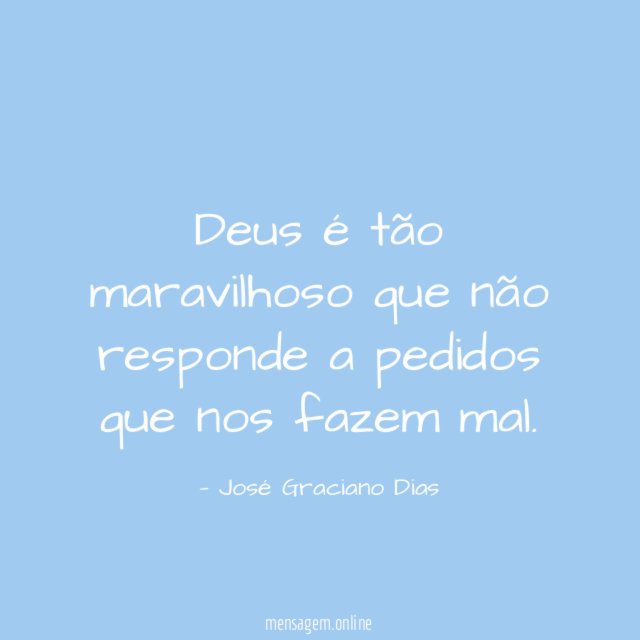 Deus é tão maravilhoso que não responde a