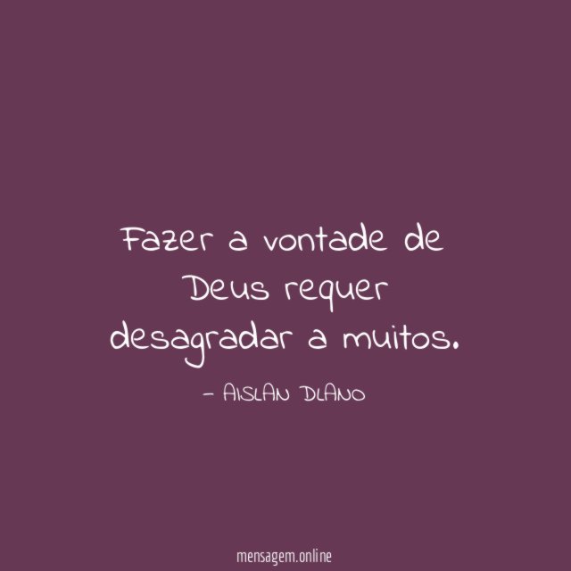 Fazer a vontade de Deus requer desagradar a muitos