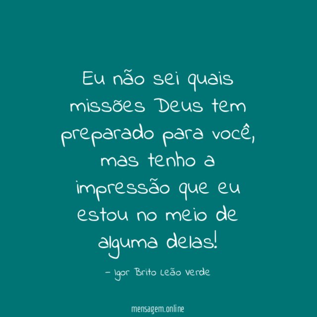 Eu não sei quais missões Deus tem preparado para você