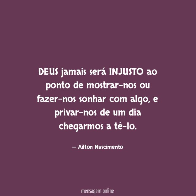 DEUS jamais será INJUSTO ao ponto de mostrar-nos