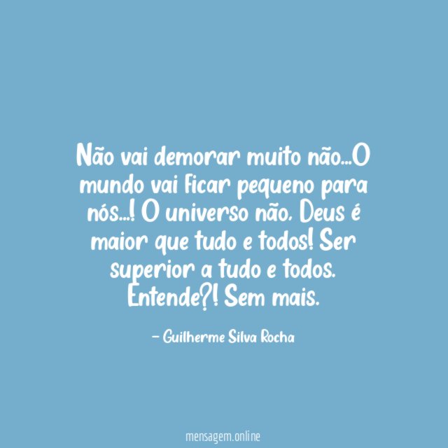 Não vai demorar muito não