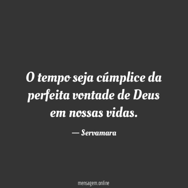 O tempo seja cúmplice da perfeita vontade de
