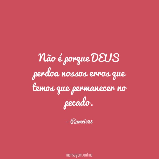 Não é porque DEUS perdoa nossos erros que