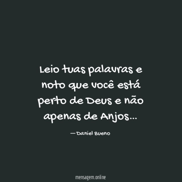 Leio tuas palavras e noto que você está