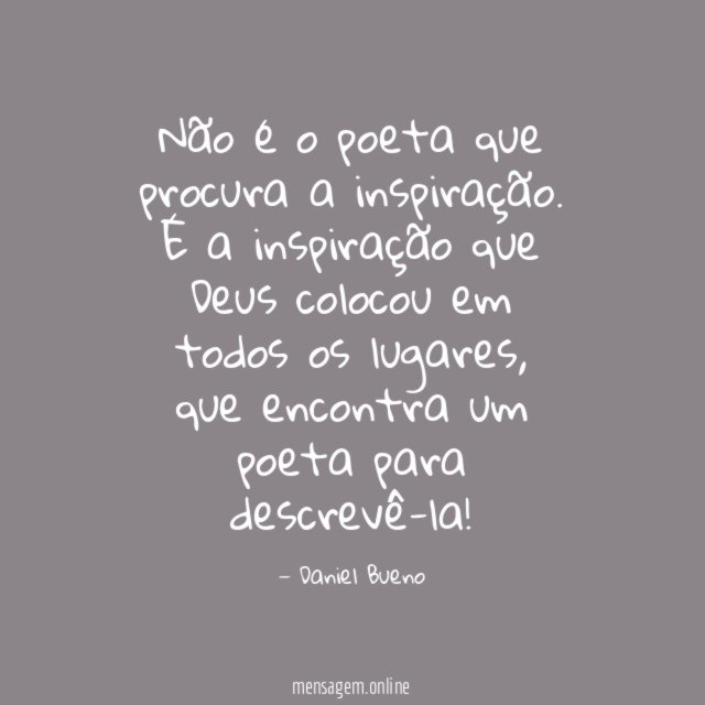 Não é o poeta que procura a inspiração