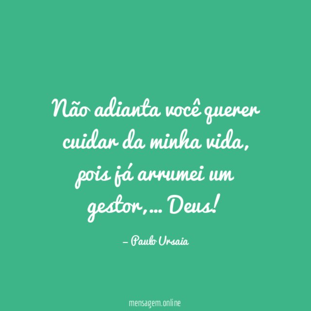 Não adianta você querer cuidar da minha vida