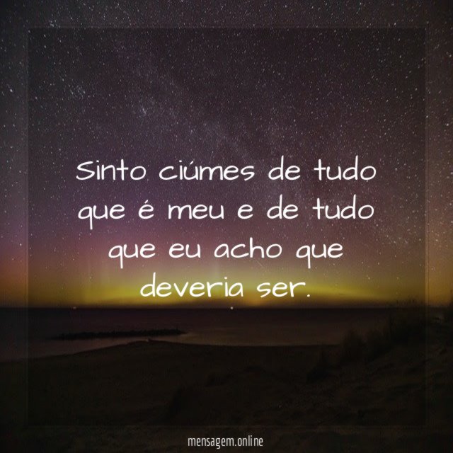 Sinto ciúmes de tudo