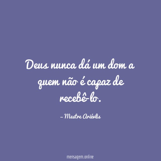 Deus nunca dá um dom a quem não