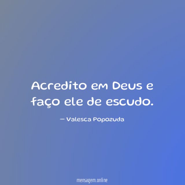 Acredito em Deus e faço ele de escudo