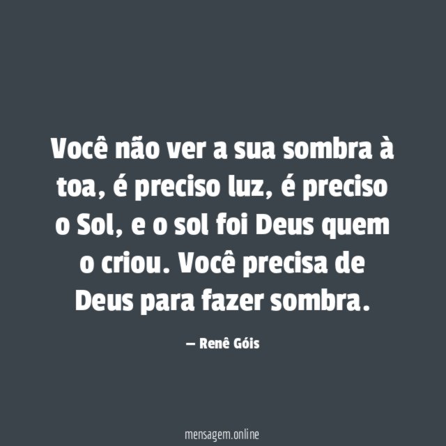 Você não ver a sua sombra à toa