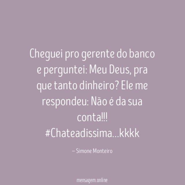 Cheguei pro gerente do banco e perguntei