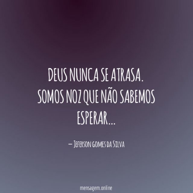 Deus nunca se atrasa