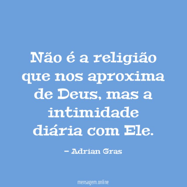 Não é a religião que nos aproxima de Deus