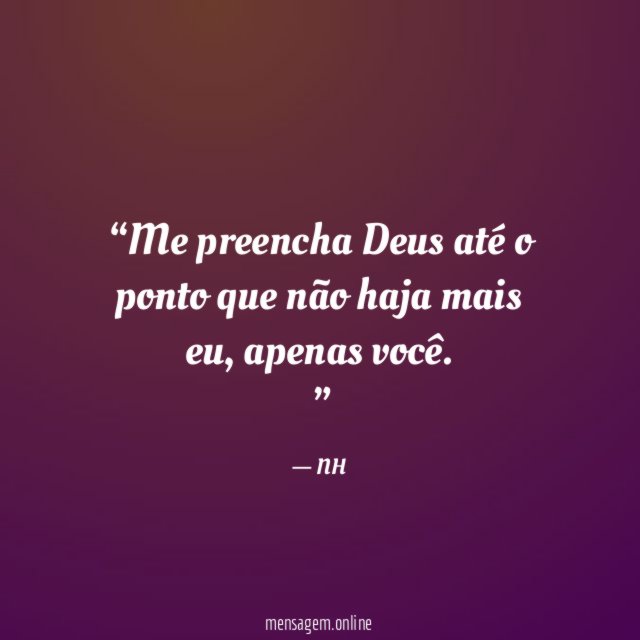 Me preencha Deus até o ponto que não haja mais eu