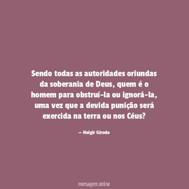 Sendo todas as autoridades oriundas da soberania de Deus