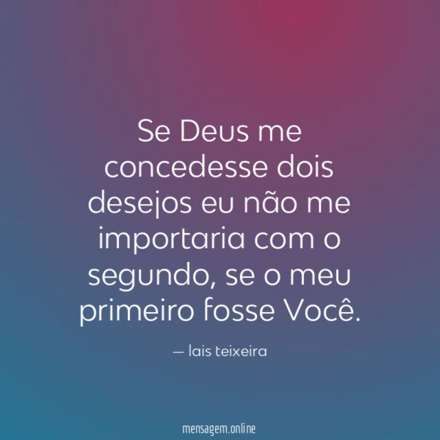Se Deus me concedesse dois desejos eu não