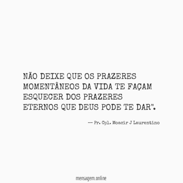NÃO DEIXE QUE OS PRAZERES MOMENTÂNEOS DA VIDA