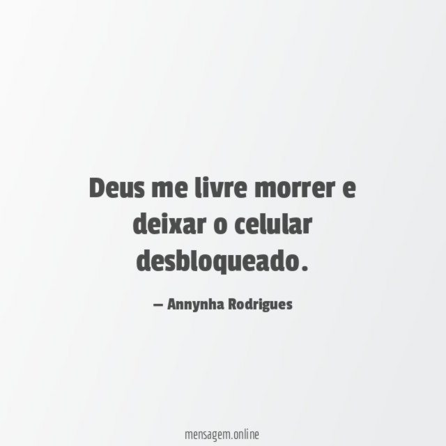 Deus me livre morrer e deixar o celular desbloqueado