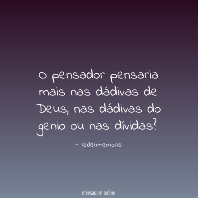O pensador pensaria mais nas dádivas de Deus