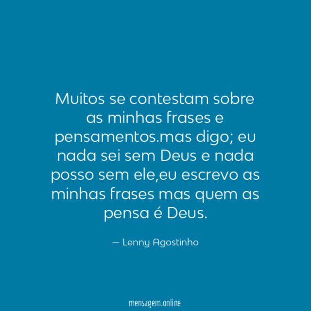 Muitos se contestam sobre as minhas frases e pensamentos