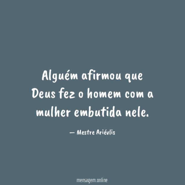 Alguém afirmou que Deus fez o homem com